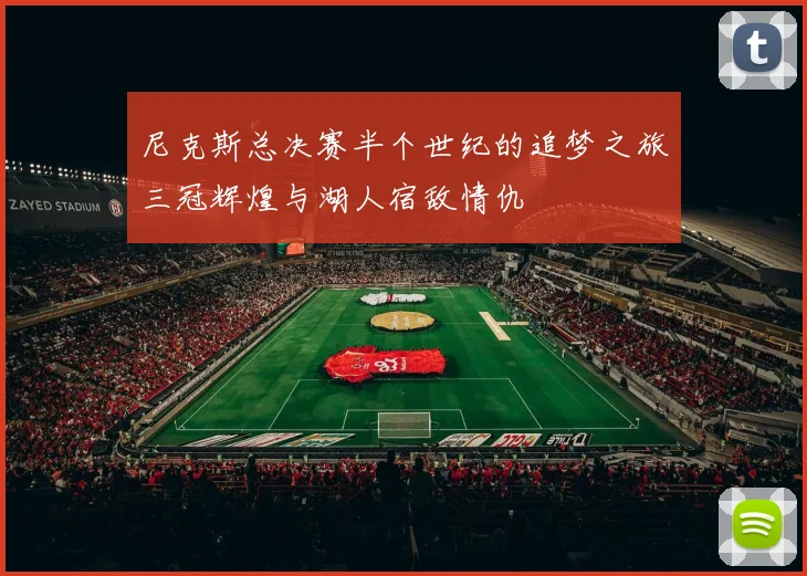 尼克斯总决赛半个世纪的追梦之旅三冠辉煌与湖人宿敌情仇