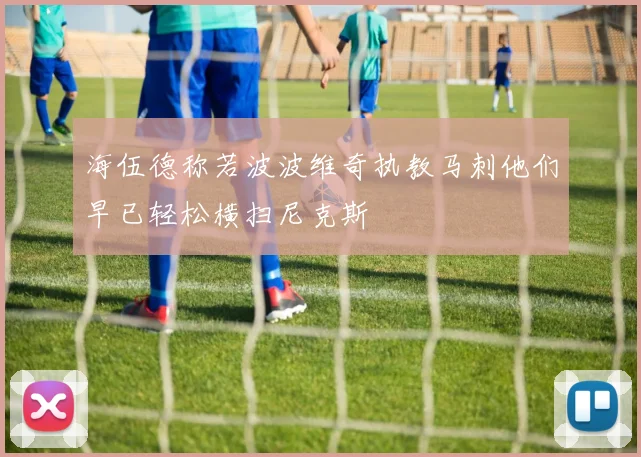 海伍德称若波波维奇执教马刺他们早已轻松横扫尼克斯